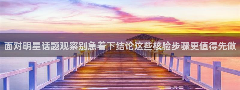 热点爆料网站:面对明星话题观察别急着下结论这些核验步骤更值得先做